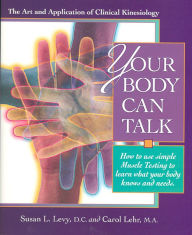 Title: Your Body Can Talk: The Art and Application of Clinical Kinesiology / How to use simple Muscle Testing to learn what you, Author: Susan Levy