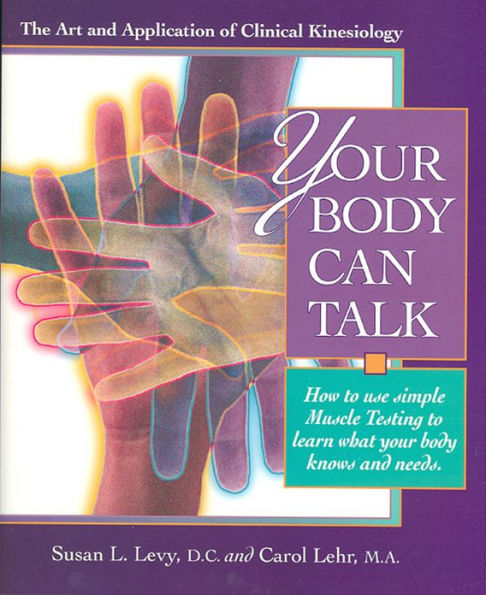 Your Body Can Talk: The Art and Application of Clinical Kinesiology / How to use simple Muscle Testing to learn what you