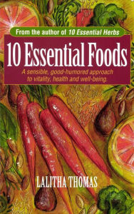 Title: 10 Essential Foods: A Sensible, Good-Humored Approach to Vitality, Health and Well-Being, Author: Lalitha Thomas