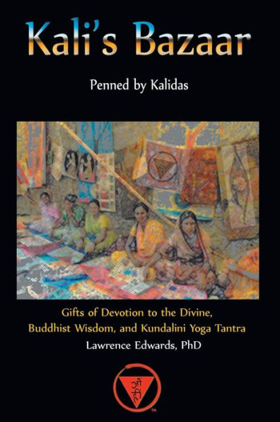 Kali's Bazaar: Gifts of Devotion to the Divine, Buddhist Wisdom, and Kundalini Yoga Tantra