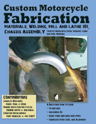 Title: Custom Motorcycle Fabrication: Materials, Welding, Mill and Lathe 101, Chassis Assembly, Author: Timothy Remus