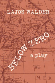 Title: Below Zero: A Play, Author: Lajos Walder