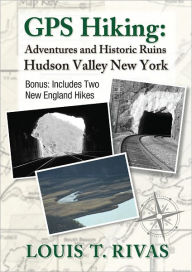 Title: Hudson Valley GPS Hiking Adventures and Historic Ruins, Author: Louis T. Rivas