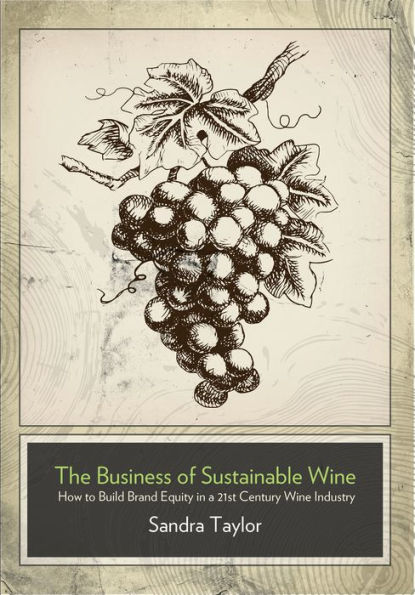The Business of Sustainable Wine: How to Build Brand Equity in a 21 Century Wine Industry