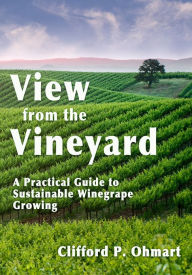 Title: View from the Vineyard: A Practical Guide to Sustainable Winegrape Growing, Author: Clifford P. Ohmart Ph.D.