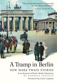 Title: A Tramp in Berlin: New Mark Twain Stories & an Account of His Adventures in the German Capital During the Belle Epoque of 1891-1892 (Colo, Author: Mark Twain