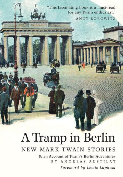 A Tramp in Berlin: New Mark Twain Stories & an Account of His Adventures in the German Capital During the Belle Epoque of 1891-1892 (Colo