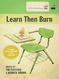 Title: Learn Then Burn: A Modern Poetry Anthology for the Classroom, Author: Tim Stafford