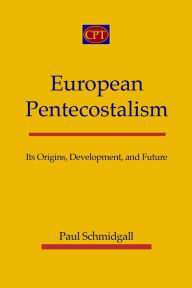 Title: European Pentecostalism: Its Origins, Development, and Future, Author: Paul Schmidgall