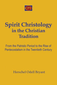 Title: Spirit Christology in the Christian Tradition: From the Patristic Period to the Rise of Pentecostalism in the Twentieth Century, Author: Herschel Odell Bryant