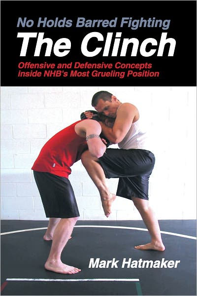 No Holds Barred Fighting: The Clinch: Offensive and Defensive Concepts ...