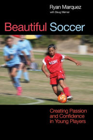 Title: Beautiful Soccer: Creating Passion and Confidence in Young Players, Author: Ryan Marquez