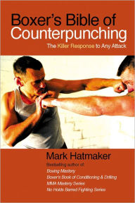 Title: Boxer's Bible of Counterpunching: The Killer Response to Any Attack, Author: Mark Hatmaker