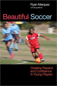 Title: Beautiful Soccer: Creating Passion and Confidence in Young Players, Author: Ryan Marquez