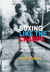 Title: Boxing Like the Champs: Lessons from Boxing's Greatest Fighters, Author: Mark Hatmaker
