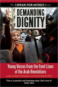 Title: Demanding Dignity: Young Voices from the Front Lines of the Arab Revolutions, Author: Maytha Alhassen