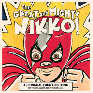 Title: The Great and Mighty Nikko!/ El gran y poderoso Nikko!: A Bilingual Counting Book, Author: Xavier Garza