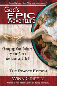 Title: God's EPIC Adventure: Changing Our Culture by the Story We Live and Tell (The Reader Edition), Author: Winn Griffin