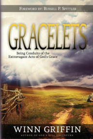 Title: Gracelets: Being Conduits of the Extravagant Acts of God's Grace, Author: Winn Griffin