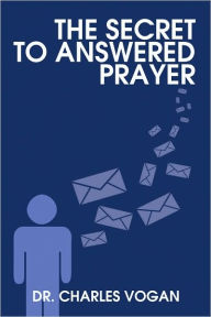 Title: The Secret to Answered Prayer, Author: Charles Vogan