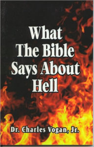 Title: What the Bible Says About Hell, Author: Charles Vogan