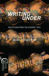 Title: Writing Under: Selections From the Internet Text, Author: Alan Sondheim