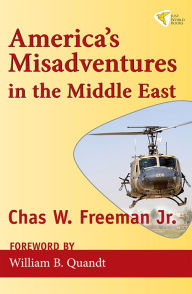 Title: America's Misadventures in the Middle East, Author: Chas W. Freeman Jr.