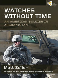 Title: Watches Without Time: An American Soldier in Afghanistan, Author: Matt Zeller