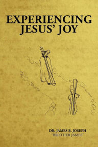 Title: Experiencing Jesus' Joy, Author: James B Joseph