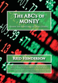 Title: The ABC's of Money, Learn the Language of Wall Street, Author: Reid Henderson