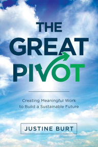 Pdf ebooks for mobiles free download The Great Pivot: Creating Meaningful Work to Build a Sustainable Future by Justine Burt  9781935994343