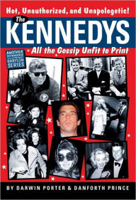 Title: The Kennedys: All the Gossip Unfit for Print, Author: Darwin Porter