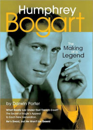 Title: Humphrey Bogart: The Making of a Legend, Author: Darwin Porter