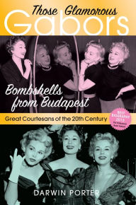 Title: Those Glamorous Gabors: Bombshells from Budapest, Author: Darwin Porter