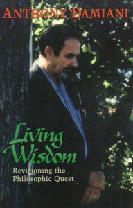 Title: Living Wisdom: Revisioning of the Philosophic Quest, Author: Anthony Damiani