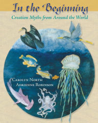 Title: In the Beginning: Creation Myths from Around the World, Author: Carolyn North