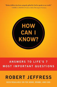 Title: How Can I Know?: Answers to Life's 7 Most Important Questions, Author: Robert Jeffress