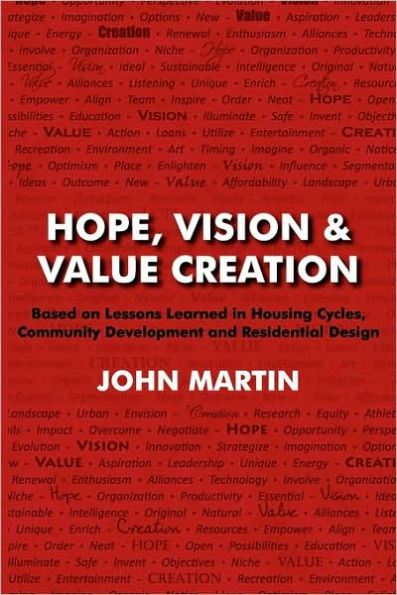 Hope, Vision & Value Creation, Based on Lessons Learned in Housing Cycles, Community Development and Residential Design