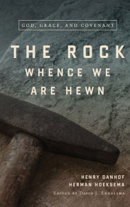 Title: The Rock Whence We Are Hewn: God, Grace, and Covenant, Author: Herman Hoeksema