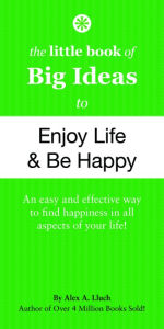 Title: The Little Book of Big Ideas to Enjoy Life and Be Happy, Author: Alex A. Lluch