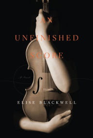 Title: An Unfinished Score, Author: Elise Blackwell