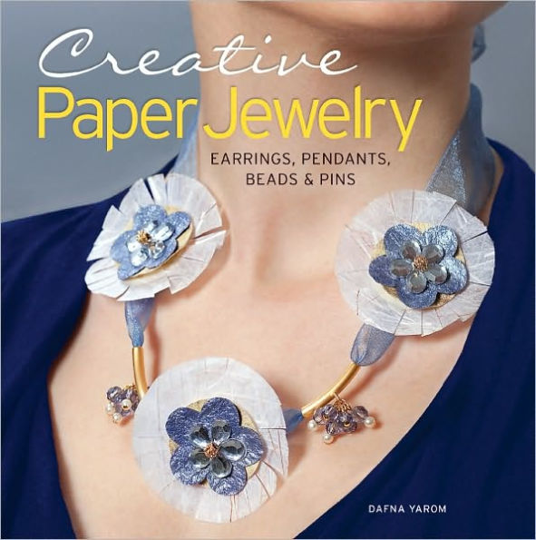 Creative Paper Jewelry: Earrings, Pendants, Beads & Pins