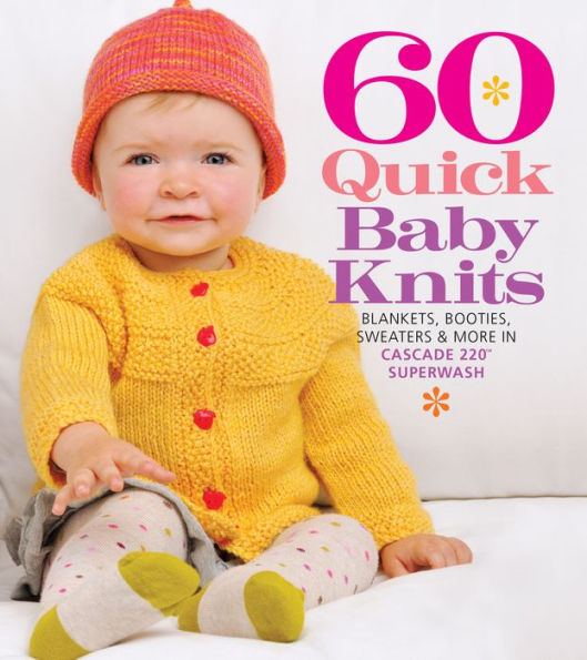 60 Quick Baby Knits: Blankets, Booties, Sweaters & More in Cascade 220T Superwash