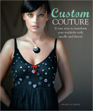 Title: Custom Couture: 32 Easy Ways to Transform Your Wardrobe with Needle and Thread, Author: Hélène Le Berre