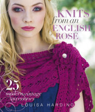 Title: Knits from an English Rose: 25 Modern-Vintage Accessories, Author: Louisa Harding