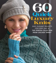 Title: 60 Quick Luxury Knits: Easy, Elegant Projects for Every Day in the Venezia Collection from Cascade Yarns, Author: Sixth&Spring Books