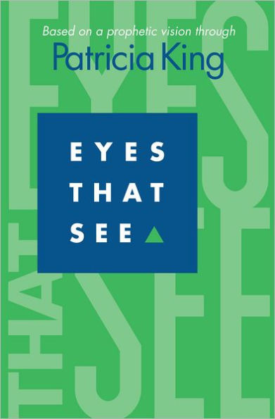 Eyes that See: Based on a Prophetic Vision Through Patricia King