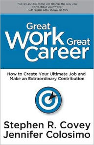 Title: Great Work, Great Career: How to Create Your Ultimate Job and Make an Extraordinary Contribution, Author: Stephen R. Covey