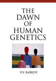 Title: The Dawn of Human Genetics, Author: V.V. Babkov