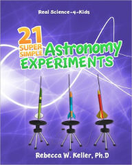 Title: 21 Super Simple Astronomy Experiments, Author: Rebecca W Keller Ph D